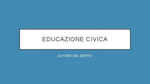 EDUCAZIONE CIVICA LE FONTI DEL DIRITTO Con la