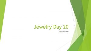 Jewelry Day 20 Bead Spiders Agenda for today