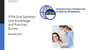 IFDH OralSystemic Link Knowledge and Practices Survey AprilMay