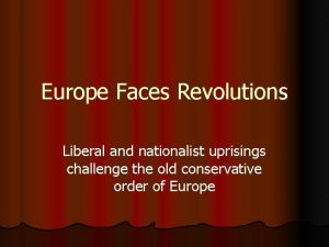 Europe Faces Revolutions Liberal and nationalist uprisings challenge