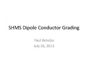 SHMS Dipole Conductor Grading Paul Brindza July 26 SHMS Dipole Conductor Grading Paul Brindza July 26