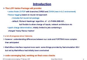 Introduction The LCFI Vertex Package will provide vertex
