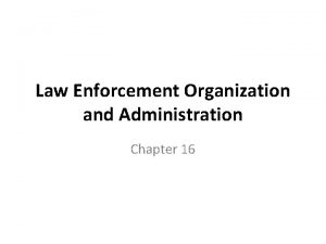 Law Enforcement Organization and Administration Chapter 16 The