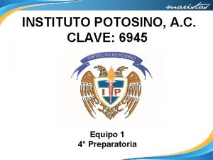 INSTITUTO POTOSINO A C CLAVE 6945 Equipo 1