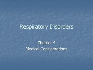 Respiratory Disorders Chapter 4 Medical Considerations RESPIRATORY DISORDERS