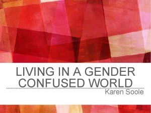 LIVING IN A GENDER CONFUSED WORLD Karen Soole