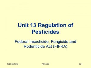Unit 13 Regulation of Pesticides Federal Insecticide Fungicide