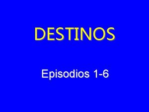 DESTINOS Episodios 1 6 don Fernando Castillo Saavedra