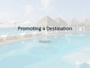 Promoting a Destination Resorts Types of Resorts There