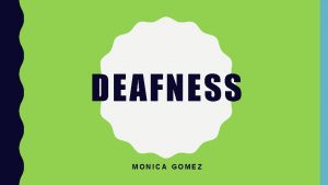 DEAFNESS MONICA GOMEZ IDEA DEFINITIONS Deafness means a