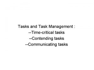 Tasks and Task Management Timecritical tasks Contending tasks