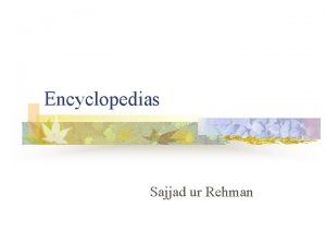 Encyclopedias Sajjad ur Rehman Purpose n n n