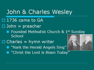 John Charles Wesley o 1736 came to GA