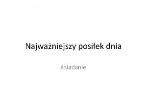 Najwaniejszy posiek dnia niadanie Godziny spoywania posikw I