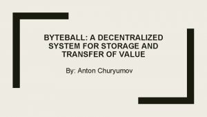 BYTEBALL A DECENTRALIZED SYSTEM FOR STORAGE AND TRANSFER
