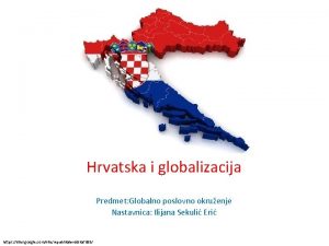 Hrvatska i globalizacija Predmet Globalno poslovno okruenje Nastavnica