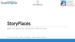 Story Places AND THE WORK OF LOCATIVE STORYTELLING