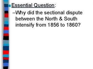 Essential Question Question Why did the sectional dispute