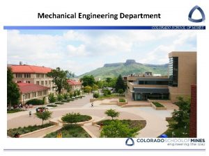 Mechanical Engineering Department COLORADO SCHOOL OF MINES College