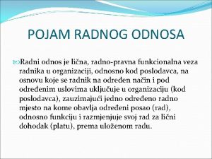 POJAM RADNOG ODNOSA Radni odnos je lina radnopravna