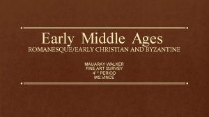 Early Middle Ages ROMANESQUEEARLY CHRISTIAN AND BYZANTINE MAIJARAY