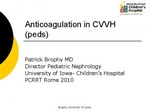 Anticoagulation in CVVH peds Patrick Brophy MD Director