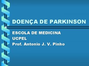 DOENA DE PARKINSON ESCOLA DE MEDICINA UCPEL Prof