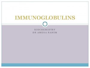 IMMUNOGLOBULINS BIOCHEMISTRY DR AMENA RAHIM Immunity bodys ability