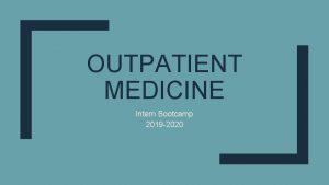 OUTPATIENT MEDICINE Intern Bootcamp 2019 2020 Outpatient Schedule