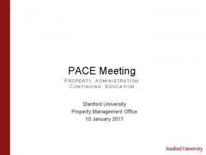 PACE Meeting PROPERTY ADMINISTRATION CONTINUING EDUCATION Stanford University