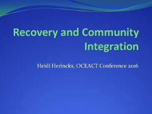 Recovery and Community Integration Heidi Herinckx OCEACT Conference