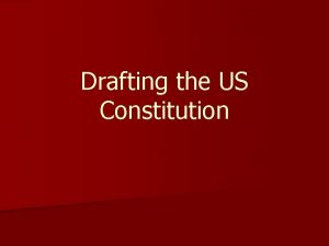 Drafting the US Constitution Drafting the Constitution n