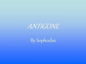 ANTIGONE By Sophocles The play is written in