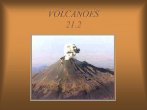 VOLCANOES 21 2 What is a volcano Volcano