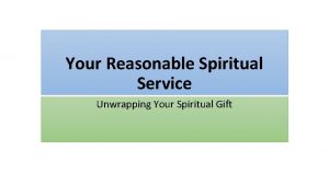 Your Reasonable Spiritual Service Unwrapping Your Spiritual Gift