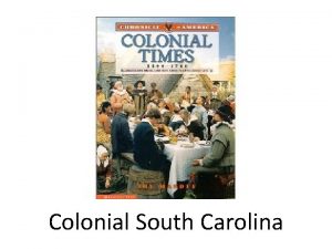 Colonial South Carolina South Carolina in Colonial Times