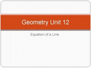 Geometry Unit 12 Equation of a Line Equation