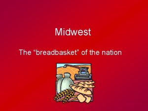 Midwest The breadbasket of the nation States of