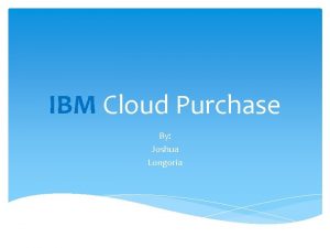 IBM Cloud Purchase By Joshua Longoria International Business