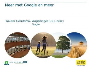 Meer met Google en meer Wouter Gerritsma Wageningen