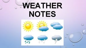 WEATHER NOTES WEATHER THE ATMOSPHERIC CONDITIONS ALONG WITH
