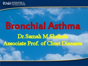 Bronchial Asthma Dr Samah M Shehata Associate Prof