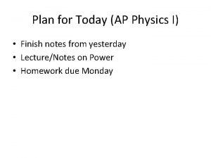 Plan for Today AP Physics I Finish notes