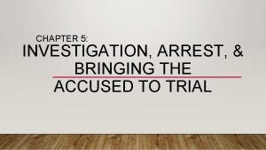 CHAPTER 5 INVESTIGATION ARREST BRINGING THE ACCUSED TO