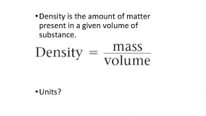 Density is the amount of matter present in