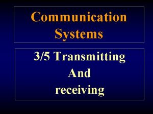 Communication Systems 35 Transmitting And receiving Transmitting and