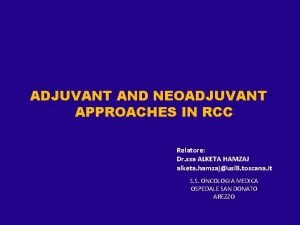 ADJUVANT AND NEOADJUVANT APPROACHES IN RCC Relatore Dr