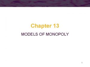 Chapter 13 MODELS OF MONOPOLY 1 Monopoly A