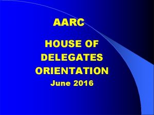 AARC HOUSE OF DELEGATES ORIENTATION June 2016 Mission
