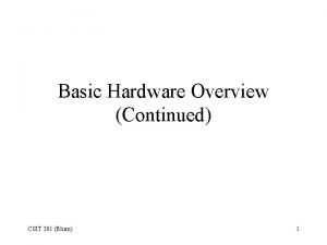Basic Hardware Overview Continued CSIT 301 Blum 1